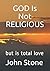 GOD Is Not RELIGIOUS: but i...