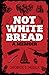 Not White Bread: A Memoir