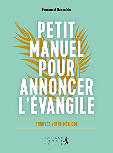 Petit manuel pour annoncer l'Evangile: Dire l´essentiel, simplement et à votre manière (Paperback)