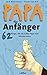 Papa für Anfänger: 62 Dinge...