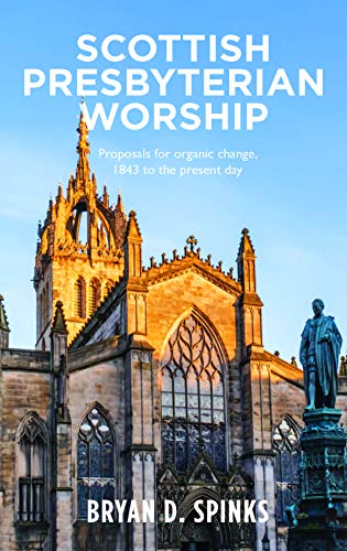 Scottish Presbyterian Worship: Proposals for organic change 1843 to the present day (Kindle Edition)