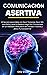 Comunicación Asertiva: El Secreto para Hablar sin Decir Tonterías, Decir NO con Estilo y que tu Palabra Valga Oro. Conviértete en un Hablador Persuasivo ... del Crecimiento Personal) (Spanish Edition)