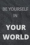 Be Yourself In Your World And Create Thoughts Of Your Life