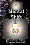 Mental Shift: 200 pages for practicing daily mindfulness for 100 days: Daily Mindfulness Practices For Improved Mental Health For Men, Women And Teens