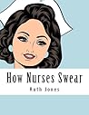 How Nurses Swear: An Adult Coloring Book, Funny Swear Word Nurse Coloring Book Gift For Nurses (Teacher Coloring Books) How Nurses Swear: An Adult Coloring Book, Funny Swear Word Nurse Coloring Book Gift For Nurses (Teacher Coloring Books)