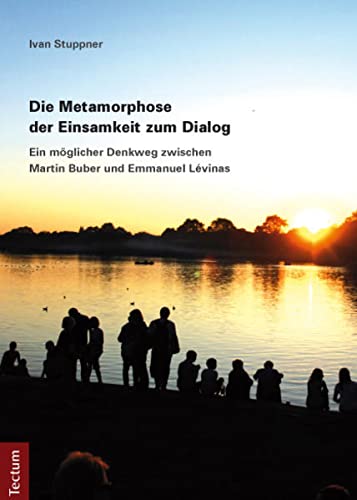 Die Metamorphose Der Einsamkeit Zum Dialog: Ein Moglicher Denkweg Zwischen Martin Buber Und Emmanuel Levinas (German Edition)