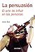 La persuasion/ The Persuasion: El arte de influir en las personas (Manuales Practicos) (Spanish Edition)