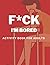 F*ck I'm Bored Activity Boo...