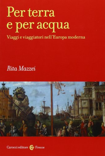 Per terra e per acqua. Viaggi e viaggiatori nell'Europa moderna (Paperback)