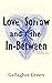 Love, Sorrow, and the In-Between: A Novel for the Rest of Us