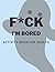 F*ck I'm Bored Activity Boo...
