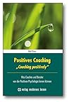 Positives Coaching: Was Coaches und Berater von der Positiven Psychologie lernen können Positives Coaching: Was Coaches und Berater von der Positiven Psychologie lernen können