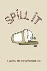 Spill It: Be Inspired, Lined coffee themed writer's journal with 200 pages 6x9 Spill It: Be Inspired, Lined coffee themed writer's journal with 200 pages 6x9