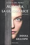 Aurinia la gladiatrice. La luce del nord Aurinia la gladiatrice. La luce del nord