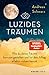 Luzides Träumen: Wie du deine Träume bewusst gestalten und für den Alltag effektiv nutzen kannst | Mit Klartraum-Anleitung (German Edition)