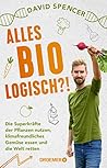 Alles bio - logisch?!: Die Superkräfte der Pflanzen nutzen, klimafreundliches Gemüse essen und die Welt retten | Unterhaltsames Wissen von dem gefragten Biologen und Science Slammer (German Edition)