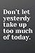 Don’t let yesterday take up...
