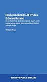 Reminiscences of Prince Edward Island: in an historical and descriptive poem, with explanatory notes, addressed to the Hon. Joseph Pope