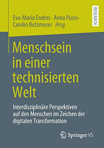 Menschsein in einer technisierten Welt: Interdisziplinäre Perspektiven auf den Menschen im Zeichen der digitalen Transformation (German Edition)