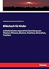 Bilderbuch für Kinder: enthaltend eine angenehme Sammlung von Thieren, Pflanzen, Blumen, Früchten, Mineralien, Trachten (German Edition)