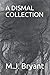 A DISMAL COLLECTION by M.J. Bryant