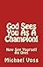 God Sees You As A Champion! by Michael Voss