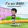 I'm Not BAD! I Ju...