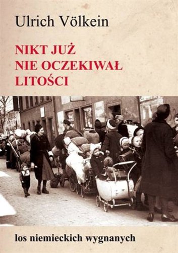 Nikt juz nie oczekiwal litosci: Los niemieckich wygnanych (Paperback)