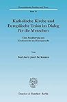 Katholische Kirche Und Europaische Union Im Dialog Fur Die Menschen: Eine Annaherung Aus Kirchenrecht Und Europarecht (Kanonistische Studien Und Texte) (German Edition)