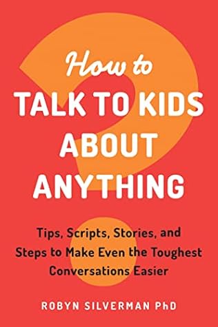 How to Talk to Kids about Anything: Answering Kids' Hard Questions with Confidence