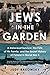 Jews in the Garden A Holocaust Survivor, the Fate of His Family, and the Secret History of Poland in World War II by Judy Rakowsky