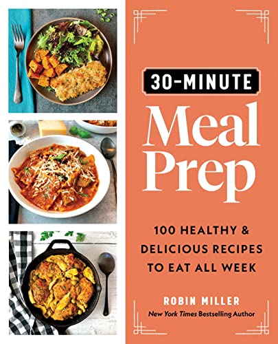 30-Minute Meal Prep: 100 Healthy and Delicious Recipes to Eat All Week (Easy Meal-Prep Cookbook)