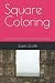 Square Coloring: A book of ...