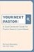 Your Next Pastor: A God-Cen...