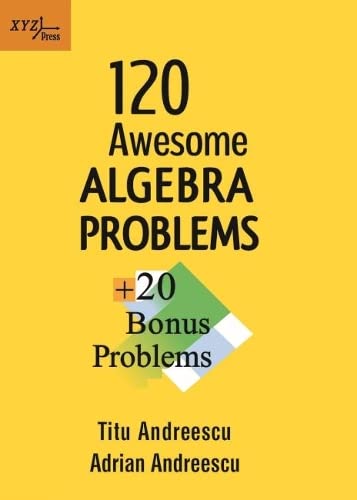 120 Awesome Algebra Problems $+$ 20 Bonus Problems (Xyz, 42)