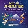 Sweet-Ass Affirmations Coloring Book: 60 Deep, Funny, and Uncensored Coloring Affirmations for Women and Men - Great for Motivation, Relaxation, ... Mindfulness (for Oracle and Tarot Lovers too)