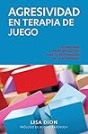 Agresividad En Terapia de Juego: Un Enfoque Neurobiologico Para la Integracion de la Intensidad (Spanish Edition) Agresividad En Terapia de Juego: Un Enfoque Neurobiologico Para la Integracion de la Intensidad (Spanish Edition)