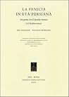 La Fenicia in Età Persiana. Un Ponte tra il Mondo Iranico e il Mediterraneo.