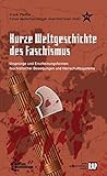 Kurze Weltgeschichte des Faschismus: Ursprünge und Erscheinungsformen faschistischer Bewegungen und Herrschaftssysteme