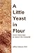A Little Yeast in Flour: Ch...