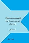 Welcome to the world our handsome son's first year. Journal: A first year journal.