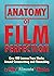 Anatomy of Film Perfection: Over 400 Lessons From Movies Around Screenwriting and Filmmaking
