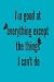 I'm good at everything exce...