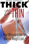 Thick To Thin: You Ultimate Guide To Natural Weight Loss