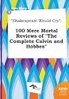 Shakespeare Would Cry: 100 Mere Mortal Reviews of the Complete Calvin and Hobbes