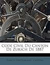 Code Civil Du Canton De Zurich De 1887 (French Edition)