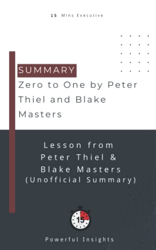 SUMMARY: Zero to One by Peter Thiel and Blake Masters (UNOFFICIAL SUMMARY: Lesson from Peter Thiel & Blake Masters): future proofing you, the ... by dr. judy mikovits, negotiating globally,
