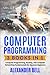 Computer Programming: 3 Books in 1: Computer Programming, Hacking, and Computer Networking Fundamentals for Absolute Beginners