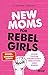 New Moms for Rebel Girls: Unsere Töchter für ein gleichberechtigtes Leben stärken (German Edition)