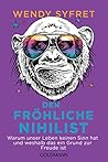 Der fröhliche Nihilist: Warum unser Leben keinen Sinn hat und weshalb das ein Grund zur Freude ist (German Edition)